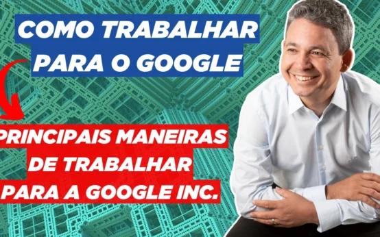 Como Trabalhar Para o Google: Confira as Principais Maneiras de Trabalhar Para a Google inc - confira