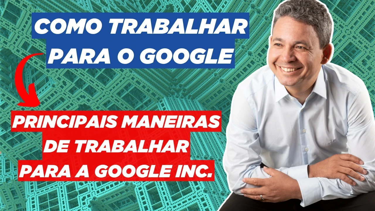 Como Trabalhar Para o Google: Confira as Principais Maneiras de Trabalhar Para a Google inc - confira