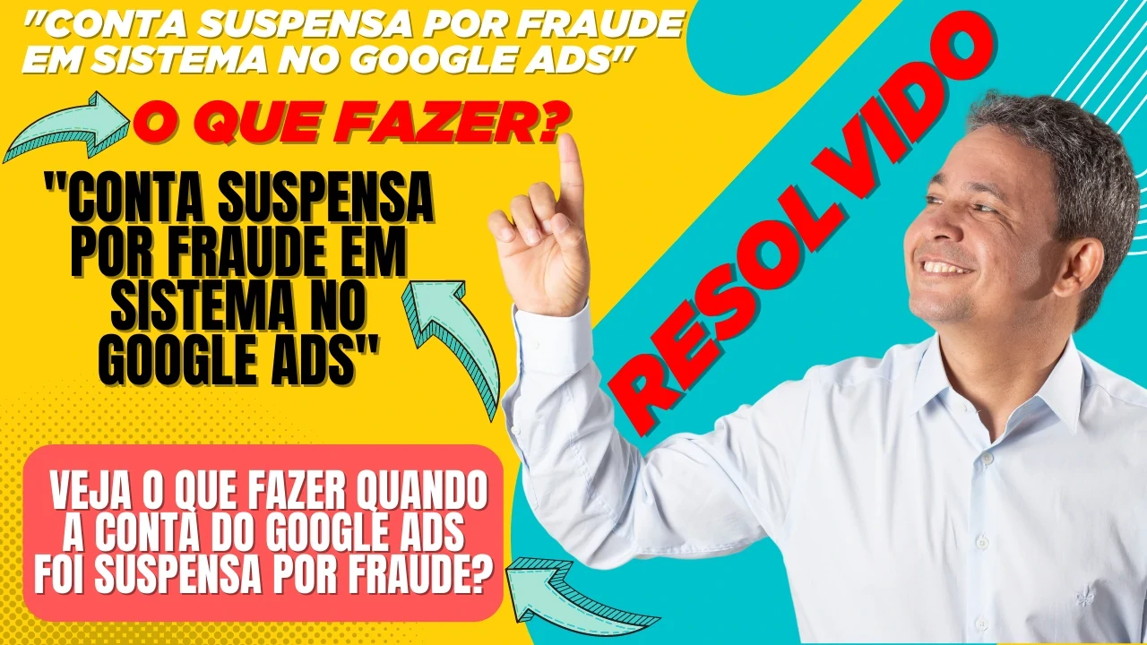 Conta Suspensa Por Fraude em Sistema no Google Ads: O Que Fazer? Resolvido! Confira