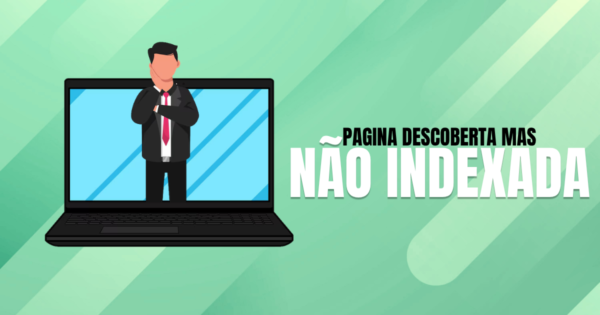 Descoberta-mas-nao-indexada-causas-e-como-resolver
